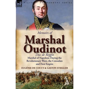 Memoirs of Marshal Oudinot, Duc de Reggio, Marshal of Napoleon During the Revolutionary Wars, the Consulate and First Empire