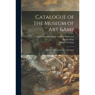 Catalogue of the Museum of Art & History in the University of Michigan