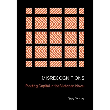 Misrecognitions: Plotting Capital in the Victorian Novel