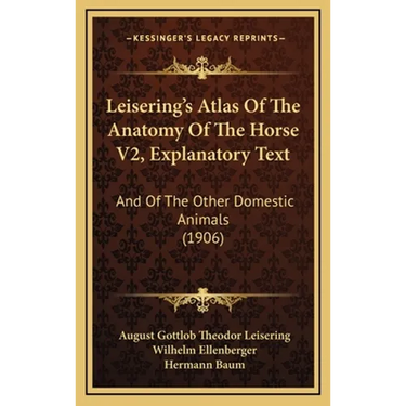 Leisering's Atlas Of The Anatomy Of The Horse V2, Explanatory Text: And Of The Other Domestic Animals (1906)