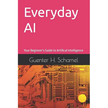Everyday AI: Your Beginner's Guide to Artifical Intelligence