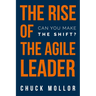 The Rise of the Agile Leader: Can You Make the Shift?