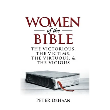 Women of the Bible: The Victorious, the Victims, the Virtuous, and the Vicious