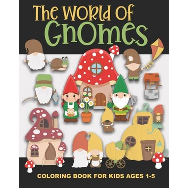 The World of Gnomes Coloring Book for Kids Ages 1-5: Cute Gnome Family, Friends, Houses, Animals, and More - Fun and Simple Images Aimed at Preschoole