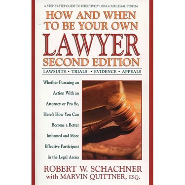 How and When to Be Your Own Lawyer: A Step-By-Step Guide to Effectively Using Our Legal System