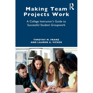 Making Team Projects Work: A College Instructor's Guide to Successful Student Groupwork