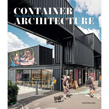 Container Architecture: Modular, Pre Fab, Affordable, Movable and Sustainable Living