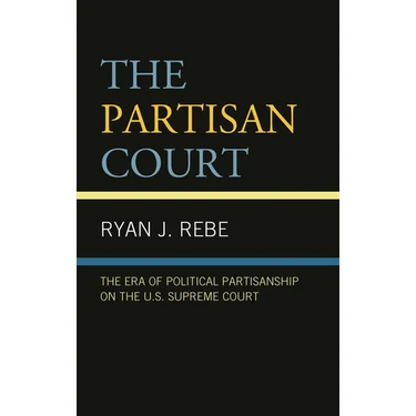 The Partisan Court: The Era of Political Partisanship on the U.S. Supreme Court