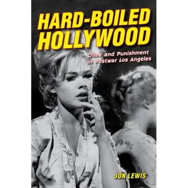 Hard-Boiled Hollywood: Crime and Punishment in Postwar Los Angeles
