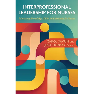 Interprofessional Leadership for Nurses: Mastering Knowledge, Skills, and Attitudes for Success