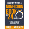 How to Write a Nonfiction Book in 24 Hours: A Simple Step-by-Step System for Writing a Good Book Fast