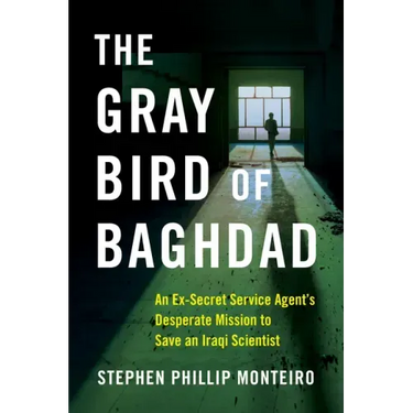 The Gray Bird of Baghdad: An Ex-Secret Service Agent's Desperate Mission to Save an Iraqi Scientist
