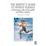 The Skeptic's Guide to Sports Science: Confronting Myths of the Health and Fitness Industry