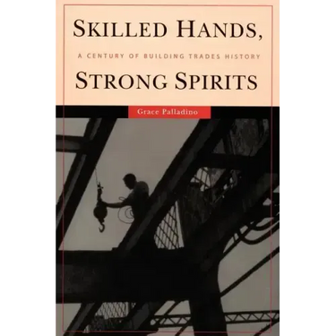 Skilled Hands, Strong Spirits: A Century of Building Trades History
