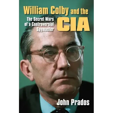 William Colby and the CIA: The Secret Wars of a Controversial Spymaster