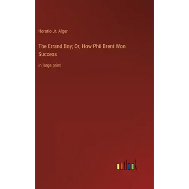 The Errand Boy; Or, How Phil Brent Won Success: in large print