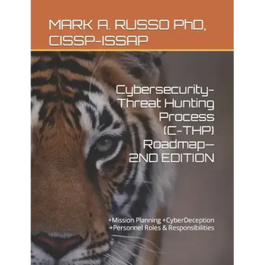 Cybersecurity-Threat Hunting Process (C-THP) Roadmap-2ND EDITION: +Mission Planning +CyberDeception +Personnel Roles & Responsibilities