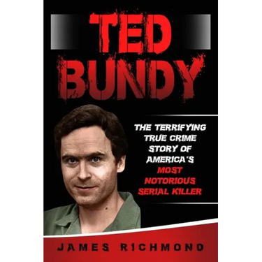 Ted Bundy: The Terrifying True Crime Story of America's Most Notorious Serial Killer