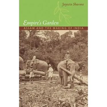 Empire's Garden: Assam and the Making of India