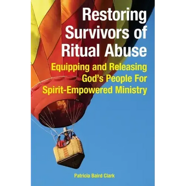 Restoring Survivors of Ritual Abuse: Equipping and Releasing God's People for Spirit-Empowered Ministry