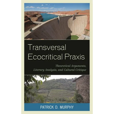 Transversal Ecocritical Praxis: Theoretical Arguments, Literary Analysis, and Cultural Critique