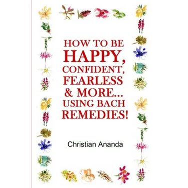How to be Happy, Confident, Fearless & more... using the Bach Remedies!