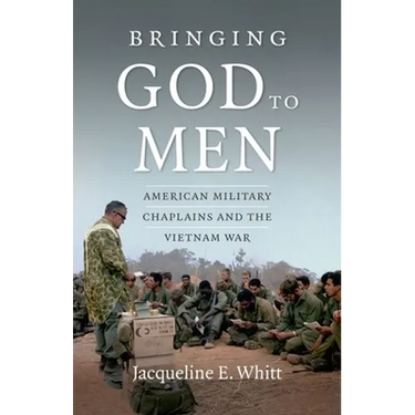 Bringing God to Men: American Military Chaplains and the Vietnam War