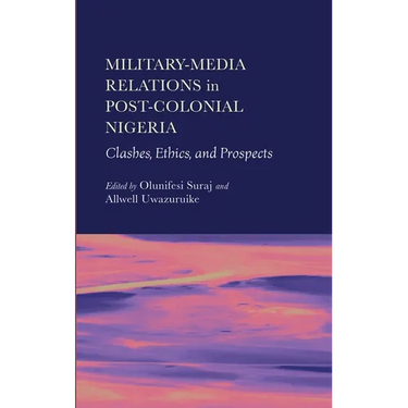 Military-Media Relations in Post-Colonial Nigeria: Clashes, Ethics, and Prospects