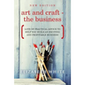 Art and Craft - The Business: Lots of practical advice to help you build an exciting and profitable business