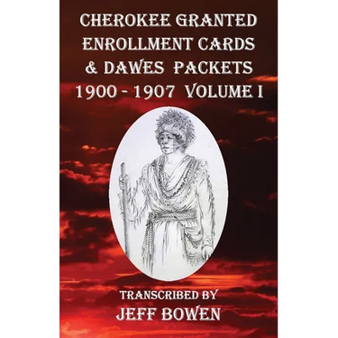 Cherokee Granted Enrollment Cards & Dawes Packets 1900 - 1907: Volume I