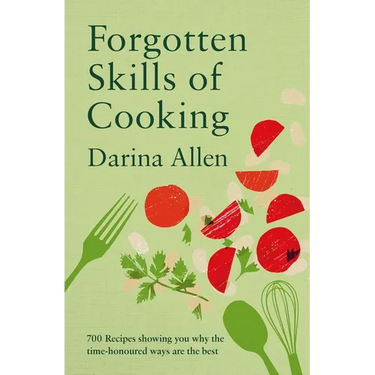 Forgotten Skills of Cooking: 700 Recipes Showing You Why the Time-Honoured Ways Are the Best