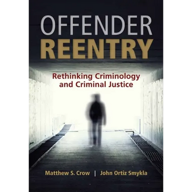 Offender Reentry: Rethinking Criminology & Criminal Justice