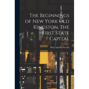 The Beginnings of New York Old Kingston, The First State Capital