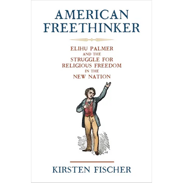 American Freethinker: Elihu Palmer and the Struggle for Religious Freedom in the New Nation