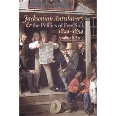 Jacksonian Antislavery and the Politics of Free Soil, 1824-1854