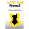 Gastric Band Hypnosis: Beginners Guided & Self-Hypnosis For Weight Loss, Burning Fat, Overcoming Food Addiction, Eating Healthy Including Positive Aff