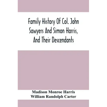 Family History Of Col. John Sawyers And Simon Harris, And Their Descendants