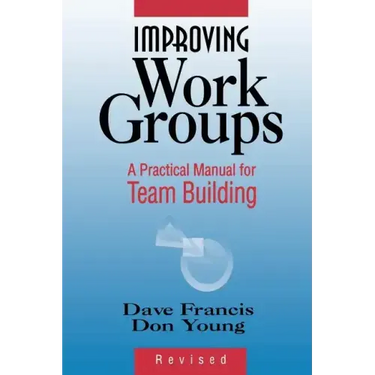 Improving Work Groups: A Practical Manual for Team Building