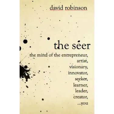 The Seer: The Mind of the Entreperneur, Artist, Visionary, Innovator, Seeker, Learner, Leader, Creator, ...You