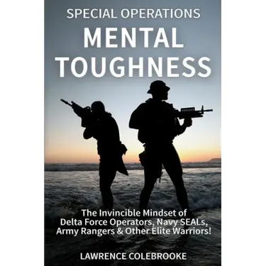 Special Operations Mental Toughness: The Invincible Mindset of Delta Force Operators, Navy SEALs, Army Rangers & Other Elite Warriors!