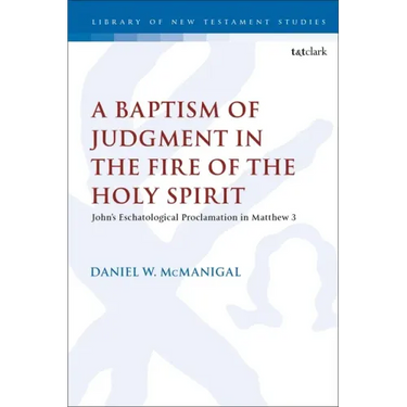 A Baptism of Judgment in the Fire of the Holy Spirit: John's Eschatological Proclamation in Matthew 3