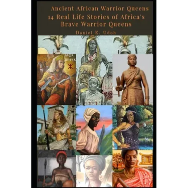 Ancient African Warrior Queens: 14 Real Life Stories of Africa's Brave Warrior Queens