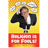 Religion Is For Fools! (Revised 2013)