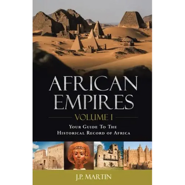 African Empires: Volume 1: Your Guide To The Historical Record of Africa