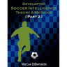 Developing Soccer Intelligence Part II: Theory & Methods