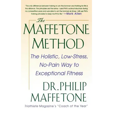 The Maffetone Method: The Holistic, Low-Stress, No-Pain Way to Exceptional Fitness