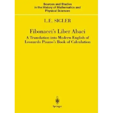 Fibonacci's Liber Abaci: A Translation Into Modern English of Leonardo Pisano's Book of Calculation