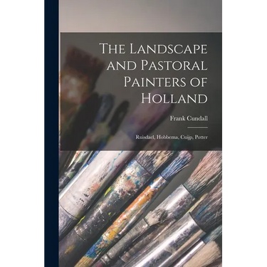 The Landscape and Pastoral Painters of Holland: Ruisdael, Hobbema, Cuijp, Potter