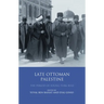 Late Ottoman Palestine: The Period of Young Turk Rule