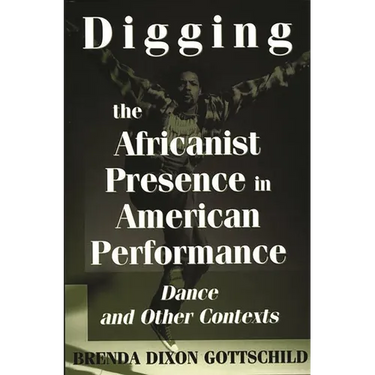 Digging the Africanist Presence in American Performance: Dance and Other Contexts